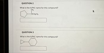 QUESTION 2
What is the IUPAC name for this compound?
CH3
CHCH2CH3
QUESTION 3
What is the IUPAC name for this compound?