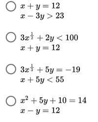 O x + y = 12
х — Зу > 23
3x
х+у3 12
О Зх + 2у < 100
За в + 5у — — 19
х+ 5у < 55
2? + 5у + 10 — 14
х — у 3 12
