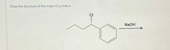 Draw the structure of the major E2 product.
CI
NaOH