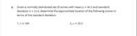 A. Given a normally distributed set of scores with mean u = 86.5 and standard
deviation a = 11.4, determine the approximate location of the following scores in
terms of the standard deviation.
1.x 100
2. x = 55.5
