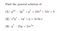 **Problem Statement: Find the general solution of the following differential equations:**

1. \( y^{IV} - 2y''' + y'' = 24x^2 + 12x + 8 \)

2. \( x^2y'' - xy' + y = 4x \ln x \)

3. \( y'' - 25y = 2xe^{5x} \)

These equations involve solving for \( y \), where the differentials are taken with respect to \( x \). Each equation includes derivatives of \( y \) up to certain orders, as well as polynomial and exponential terms. These are typical forms in mathematical analysis and applied mathematics, often requiring techniques from differential equations to solve.