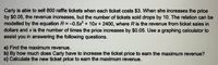 Carly is able to sell 800 raffle tickets when each ticket costs $3. When she increases the price
by $0.05, the revenue increases, but the number of tickets sold drops by 10. The relation can be
modelled by the equation R = -0.5x + 10x + 2400, where R is the revenue from ticket sales in
dollars and x is the number of times the price increases by $0.05. Use a graphing calculator to
assist you in answering the following questions.
a) Find the maximum revenue.
b) By how much does Carly have to increase the ticket price to earn the maximum revenue?
c) Calculate the new ticket price to earn the maximum revenue.
