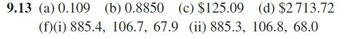 9.13 (a) 0.109 (b) 0.8850 (c) $125.09 (d) $2713.72
(f)(i) 885.4, 106.7, 67.9 (ii) 885.3, 106.8, 68.0