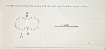 Draw the major product formed via E2 elimination of the following alkyl halide.
H
Qu
H
NaOH