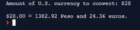 Amount of U.S. currency to convert: $28
$28.00 = 1382.92 Peso and 24.36 euros.
