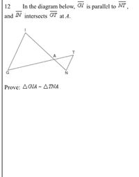 12
In the diagram below, GI is parallel to NT,
and IN intersects GT at A.
A
Prove: AGIA ~ ATNA
