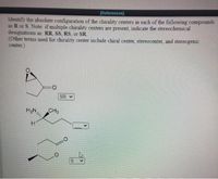 [References]
Identify the absolute configuration of the chirality centers in each of the following compounds
as R or S. Note: if multiple chirality centers are present, indicate the stereochemical
designations as RR SS, RS, or SR
(Other terms used for chirality center include chiral center, stereocenter, and stereogenic
center.)
SR V
H2N
CH3
H.
S.
