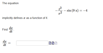 The equation
implicitly defines x as a function of t.
Find
dx
dt
dx =
dt
t²
x2
- sin (9 x) = -4