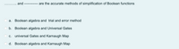 and
are the accurate methods of simplification of Boolean functions
a. Boolean algebra and trial and error method
b. Boolean algebra and Universal Gates
C.
universal Gates and Karnaugh Map
d. Boolean algebra and Karnaugh Map
