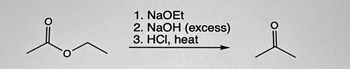 1. NaOEt
2. NaOH (excess)
3. HCI, heat