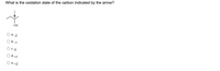 What is the oxidation state of the carbon indicated by the arrow?
OH
а. .2
O b.1
O C. O
O d. +1
О е. +2
