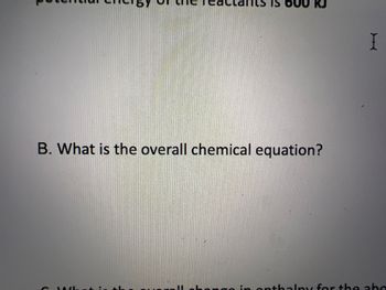 IS
B. What is the overall chemical equation?
I
in onthalpy for the abo