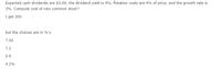 Expected cash dividends are $3.00, the dividend yield is 4%, flotation costs are 4% of price, and the growth rate is
3%. Compute cost of new common stock?
I get 300
but the choices are in %'s
7.00
7.2
6.9
4.2%
