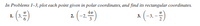 In Problems 1-3, plot each point given in polar coordinates, and find its rectangular coordinates.
1 (3=)
2 (-2.4)
a (-3.-)
