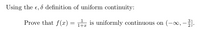 **Using the \( \epsilon, \delta \) definition of uniform continuity:**

Prove that \( f(x) = \frac{1}{1+x} \) is uniformly continuous on \( (-\infty, -\frac{3}{2}] \).