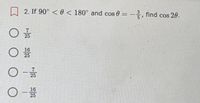 2. If 90° <0 < 180° and cos 0 = -, find cos 20.
7.
25
16
O -
25
16
-
25
