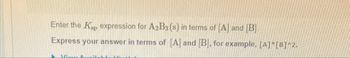 Enter the Kp expression for A2B3(s) in terms of [A] and (B)
Express your answer in terms of [A] and [B]. for example, [A]*[B]^2.