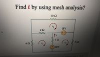 Find i by using mesh analysis?
10 Ω
8V
+,
iz
i2
4 Ω
+)10V
1ov
