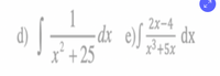 d)
- dx e)[
2x-4
dx
x³+5%
x² +25
