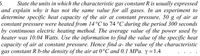 State the units in which the characteristic gas constant R is usually expressed
3.
and explain why it has not the same value for all gases. In an experiment to
determine specific heat capacity of the air at constant pressure, 50 g of air at
constant pressure were heated from 14°C to 74 °C during the period 300 seconds
by continuous electric heating method. The average value of the power used by
heater was 10.04 Watts. Use the information to find the value of the specific heat
capacity of air at constant pressure. Hence find a- the value of the characteristic
gas constant R b-the density of the air at 0°C and 0.1 MPa. y =1.4
