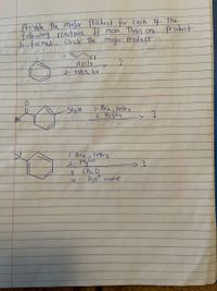 ProVide the maJor Product for cach of the
following reactiuns H more Than one
5 formed, Circk the
product
major Product
2. NBS, hy
1- Bra, FeBr3
2. H2504
-S03H
T.Bra, FeBr3
Mg co)
3 CH2O
4. H307 workup
(0)
2.
