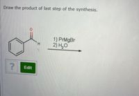 Draw the product of last step of the synthesis.
1) PrMgBr
2) H,0
H.
Edit
