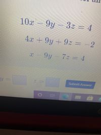 10x– 9y – 3z = 4
4.x + 9y+ 9z = 2
7: 4
Submit Answer
