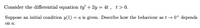 Consider the differential equation ty' + 2y= 4t , t> 0.
Suppose an initial condition y(1) = a is given. Describe how the behaviour as t → 0+ depends
on a.
