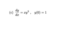 dy
(c)
= xy³ , y(0) = 1
dx
