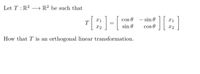 Let \( T: \mathbb{R}^2 \rightarrow \mathbb{R}^2 \) be such that

\[
T \begin{bmatrix} x_1 \\ x_2 \end{bmatrix} = \begin{bmatrix} \cos \theta & -\sin \theta \\ \sin \theta & \cos \theta \end{bmatrix} \begin{bmatrix} x_1 \\ x_2 \end{bmatrix}
\]

Show that \( T \) is an orthogonal linear transformation.