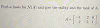 Find a basis for N(A) and give the nullity and the rank of A.
1
A =
2 0
2 -5 1
