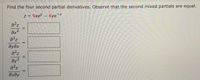 Find the four second partial derivatives. Observe that the second mixed partials are equal.
z = 9xeY – 6ye-X
a?z
ax?
дудх
%3D
ay?
a2z
Əxdy
II
