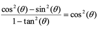 2
cos (0) – sin (0)
1– tanʻ(0)
cos (0)
||
