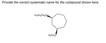 Provide the correct systematic name for the compound shown here.
H3CH2CH2C
H3CH2C