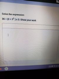 Solve the expression:
36 (3 +3 ) x 3. Show your work
O Words
US
3:3
