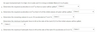 An open horizontal tank 3 m high, 3.6 m wide and 5.1 m long is initially filled at 2 m of water.
a. Determine the required acceleration in m/s? so that no water will be spilled? I Select]
b. Determine the required acceleration m/s² so that 1/3 of the initial volume of water will be spilled. [Select]
c. Determine the remaining volume in cu.m. if it accelerated at 7 m/s*2. I Select]
Determine the minimum hydrosatic force in kN at the side of the tank if 2/3 of the initial volume will be spilled.
d.
[Select)
e. Determine the maximum hydrosatic force in kN at the side of the tank if it accelerates at 3 m/s^2. I Select)
