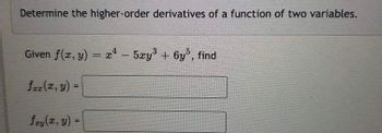 Determine the higher-order derivatives of a function of two variables.
Given f(x, y) = x - 5y³ + 6y5, find
frr(x, y) =
fry (x, y) =