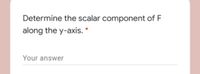 Determine the scalar component of F
along the y-axis.
Your answer
