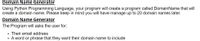 Domain Name Generator
Using Python Programming Language, your program will create a program called DomainName that will
create a domain name. Please keep in mind you will have manage up to 20 domain names later.
Domain Name Generator
The Program will asks the user for:
• Their email address
A word or phrase that they want their domain name to include
