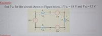 Example:
find VR3 for the circuit shown in Figure below. If VRI = 18 V and VR2 = 12 V.
R1
bas
b.
VR1
5 V
VR2
30 V(+
R
VR3
15 V
Solution:
