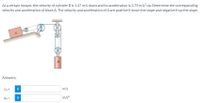 At a certain instant, the velocity of cylinder Bis 1.47 m/s down and its acceleration is 3.75 m/s? up. Determine the corresponding
velocity and acceleration of block A. The velocity and acceleration of A are positive if down the slope and negative if up the slope.
B
Answers:
VA =
i
m/s
aA =
m/s?
