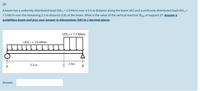 Q9
A beam has a uniformly distributed load UDL1 =3.0 kN/m over a 5.5 m distance along the beam (AC) and a uniformly distributed load UDL2 =
7.5 kN/m over the remaining 2.5 m distance (CB) of the beam. What is the value of the vertical reaction (RBy) at support B? Assume a
weightless beam and give your answer in kilonewtons (kN) to 2 decimal places.
UDL2 = 7.5 kN/m
UDL1 = 3.0 kN/m
11
5.5.m
2.5m
А
Answer:
