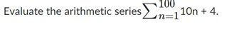Evaluate the arithmetic series n=110n + 4.