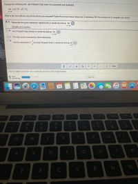 Evaluate the following limit. Use l'Hôpital's Rule when it is convenient and applicable.
lim (Vx-6-Vx-4)
What is the most efficient way for this limit to be evaluated? Select the correct choice below and, if necessary, fill in the answer box to complete your choice.
O A. Manipulate the given expression algebraically to rewrite the limit as lim lo
(Simplify your answer.)
O B. Use l'Hopital's Rule directly to rewrite the limit as lim (D
OC. The limit can be evaluated by direct substitution.
OD.
Use the substitution t=-and then l'Hopital's Rule to rewrite the limit as lim (
00
e
More
Click to select and enter your answer(s) and then click Check Answer.
1 part
remaining
Clear All
14
MacBook Air
44
esc
F4
F3
@
%23
%24
&
2
3
5
09
R.
Y
Q
K
C
V
B
M
F.
S4
DI
