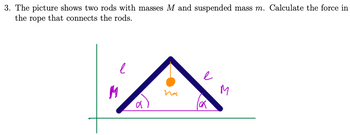 3. The picture shows two rods with masses M and suspended mass m. Calculate the force in
the rope that connects the rods.
M
е
a
mi
e
lak
M