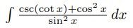 csc(cot a)+cos² x
sin? x
dx
