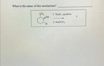 What is the name of this mechanism?
CH3
OH
1. TosCl, pyridine
2. NaOCH3
?