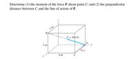 Determine (1) the moment of the force F about point C; and (2) the perpendicular
distance between C and the line of action of F.
2 m
B
F = 500 N
3 m
y
rCA
4 m
C
