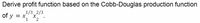 Derive profit function based on the Cobb-Douglas production function
1/3 2/3
of y = x x2 ·
1
