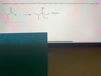 Identify the reagent needed to accomplish the transformation below (enter the appropriate code from the reagent list)
OH
IReagent
